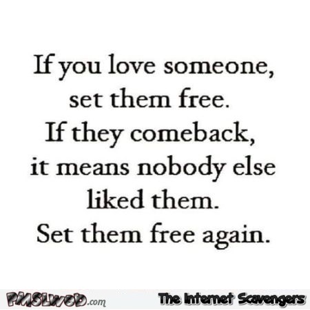 If you love someone set them free funny quote at PMSLweb.com
