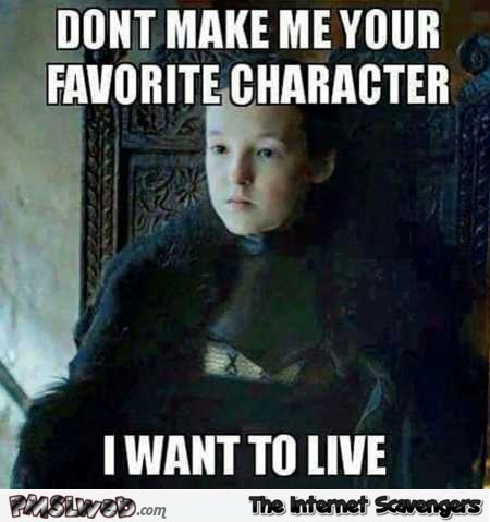 Don’t make me your favorite character Game of Thrones meme @PMSLweb.com