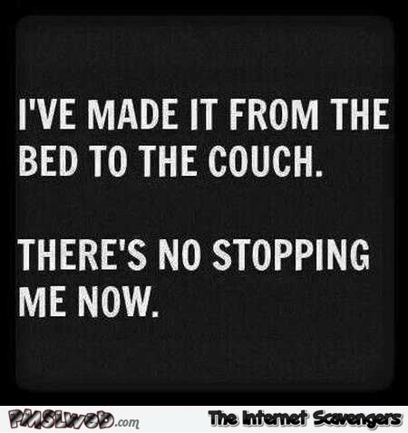 I’ve made it from the bed to the couch funny quote @PMSLweb.com
