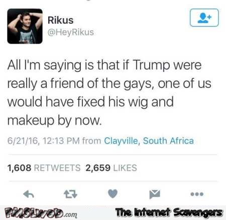 If Trump was really a friend of the gays funny tweet @PMSLweb.com