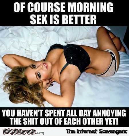 Of course morning sex is better funny meme – Funny daily picture dump @PMSLweb.com