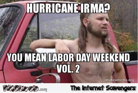 Hurricane Irma is Labor day weekend vol2 funny meme @PMSLweb.com